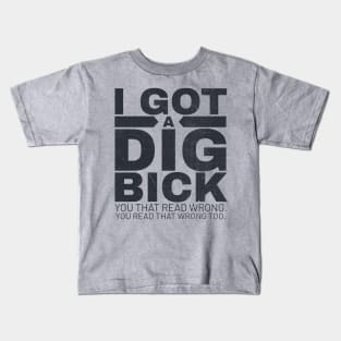 I got a dig bick funny offensive Kids T-Shirt